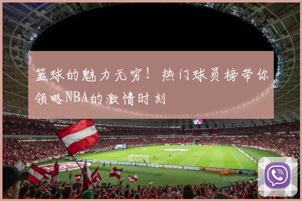 篮球的魅力无穷!热门球员榜带你领略NBA的激情时刻