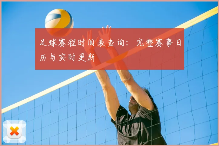 足球赛程时间表查询:完整赛事日历与实时更新
