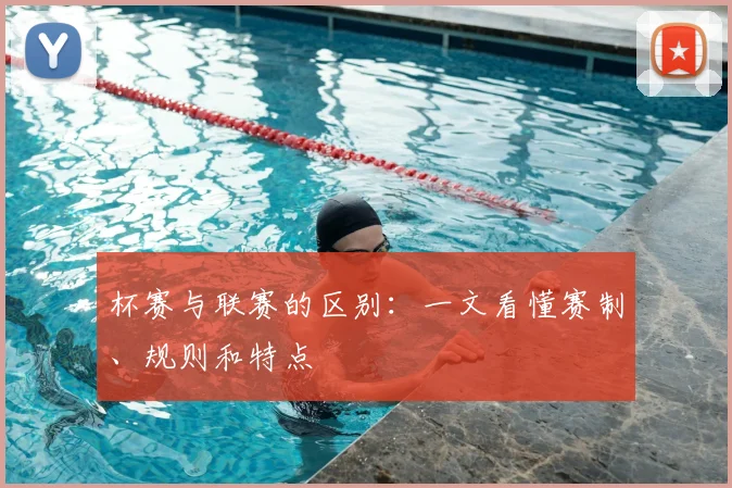 杯赛与联赛的区别：一文看懂赛制、规则和特点